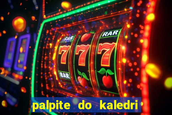 palpite do kaledri para o jogo do bicho