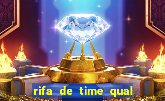 rifa de time qual sai mais