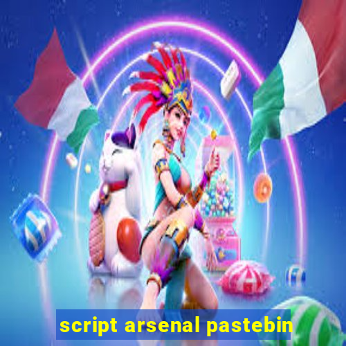 script arsenal pastebin