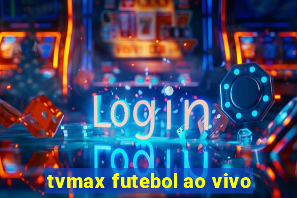 tvmax futebol ao vivo