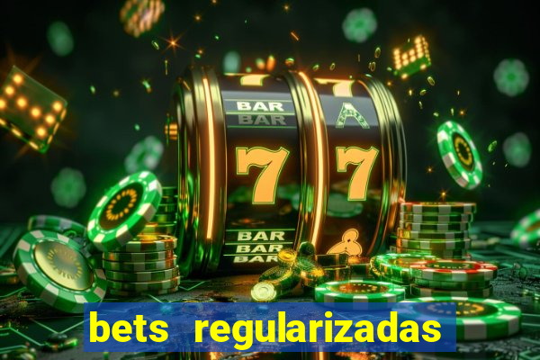 bets regularizadas no brasil