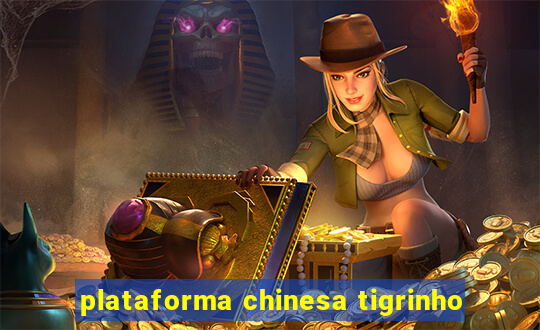 plataforma chinesa tigrinho