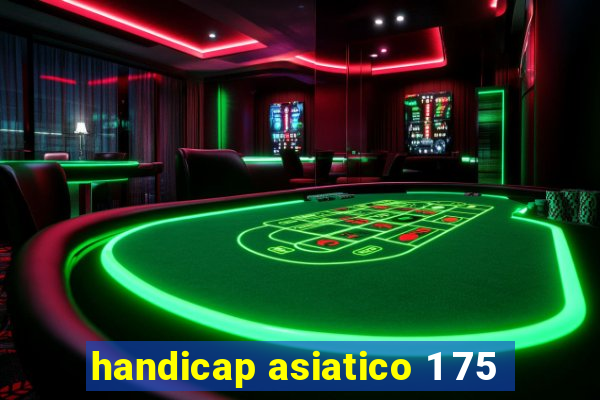 handicap asiatico 1 75