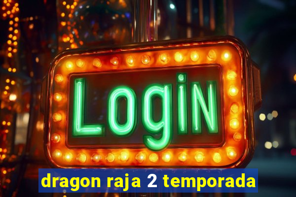 dragon raja 2 temporada