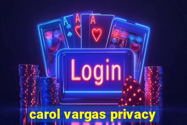 carol vargas privacy