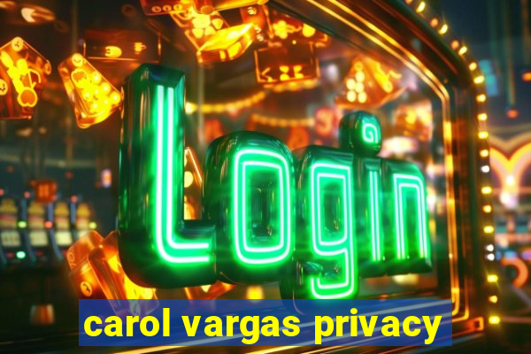 carol vargas privacy