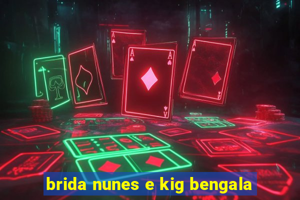 brida nunes e kig bengala