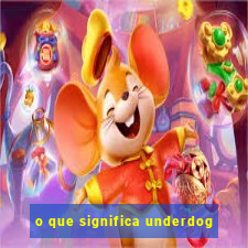 o que significa underdog