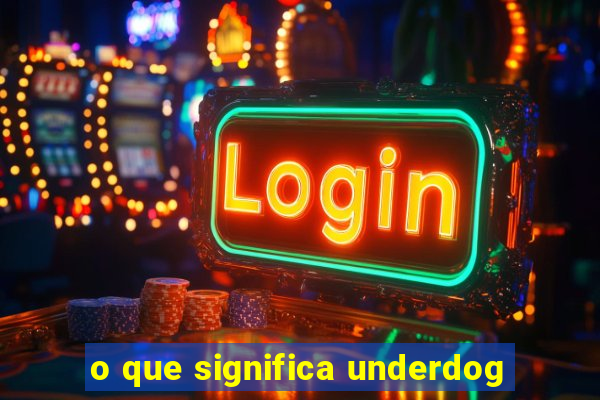 o que significa underdog