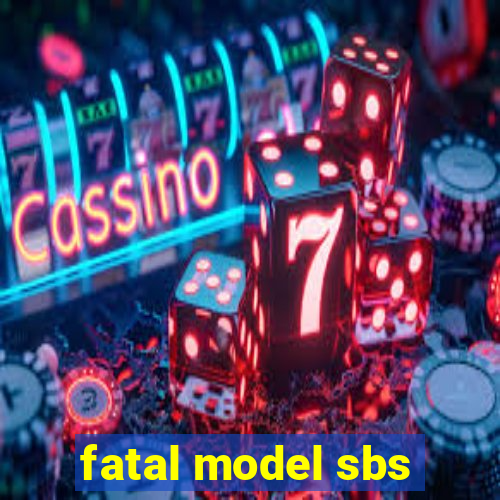 fatal model sbs