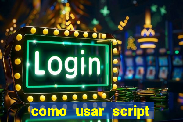 como usar script no cmsp