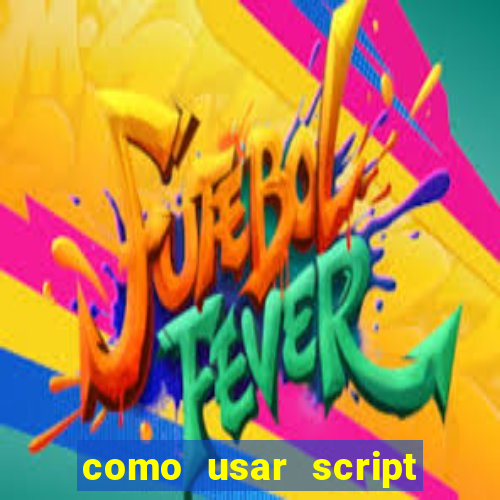 como usar script no cmsp