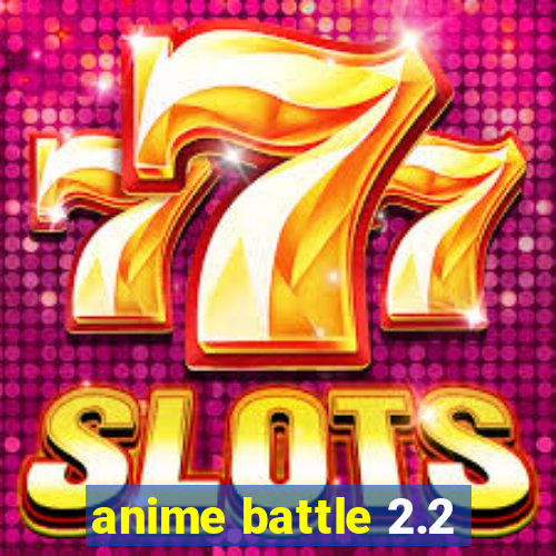 anime battle 2.2