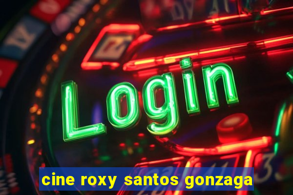 cine roxy santos gonzaga