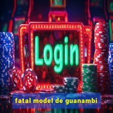 fatal model de guanambi