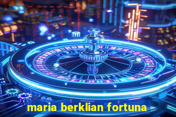 maria berklian fortuna