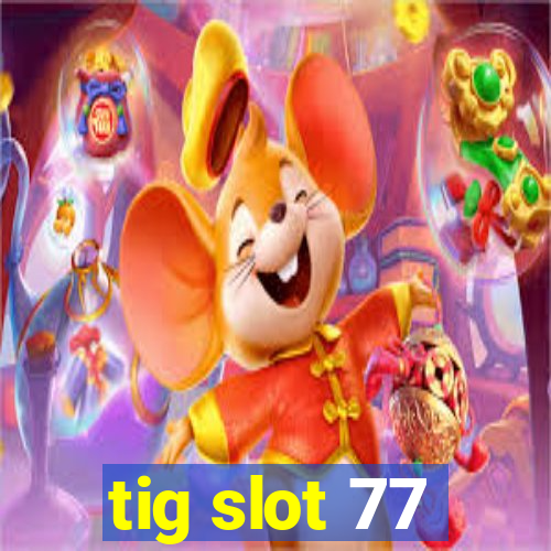 tig slot 77