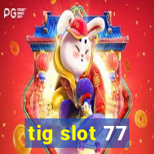 tig slot 77