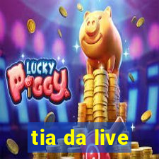 tia da live