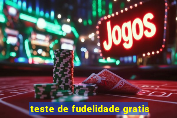 teste de fudelidade gratis