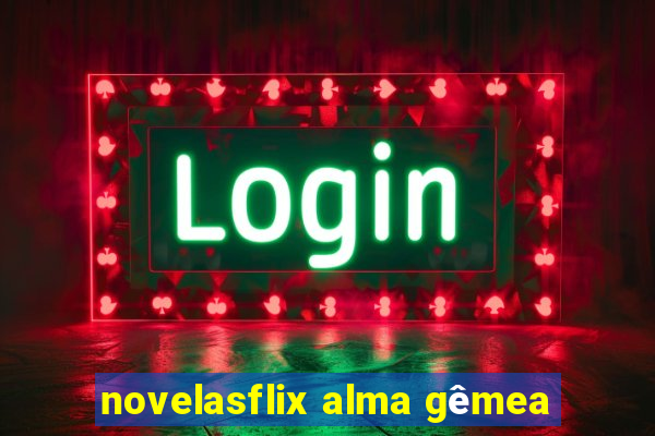 novelasflix alma gêmea