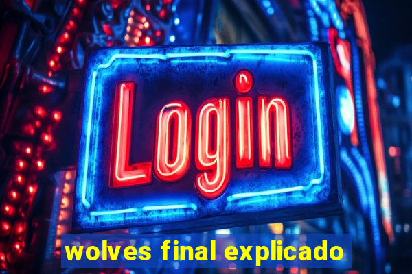 wolves final explicado