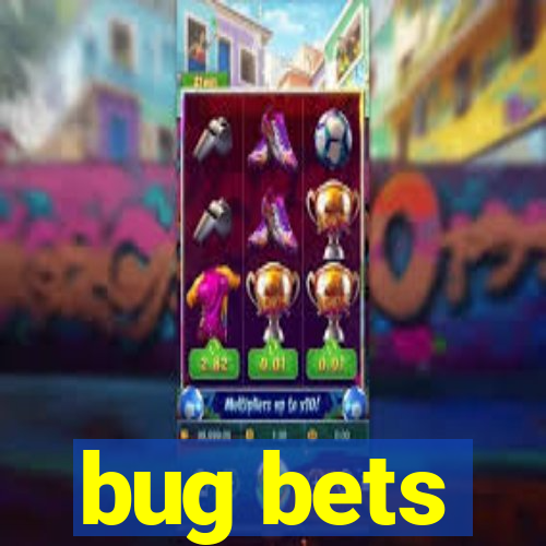 bug bets