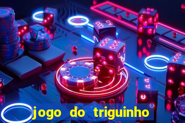 jogo do triguinho de ganhar dinheiro