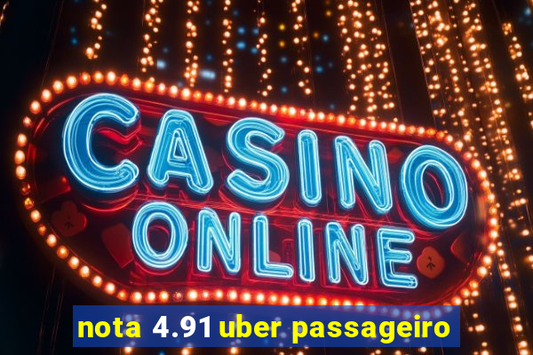 nota 4.91 uber passageiro