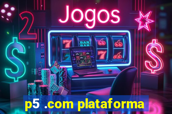 p5 .com plataforma