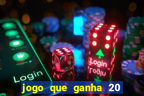 jogo que ganha 20 reais no cadastro