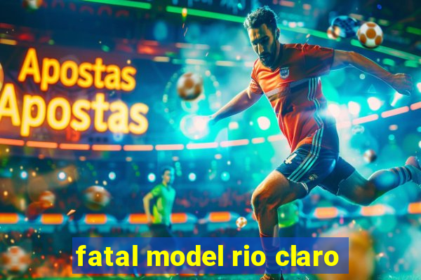 fatal model rio claro