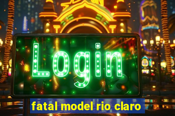 fatal model rio claro