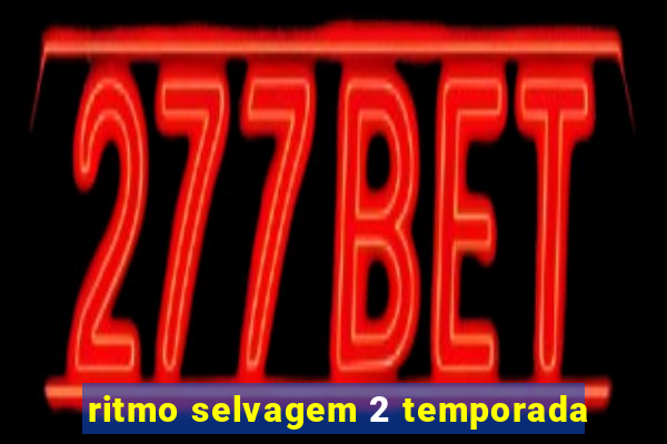 ritmo selvagem 2 temporada