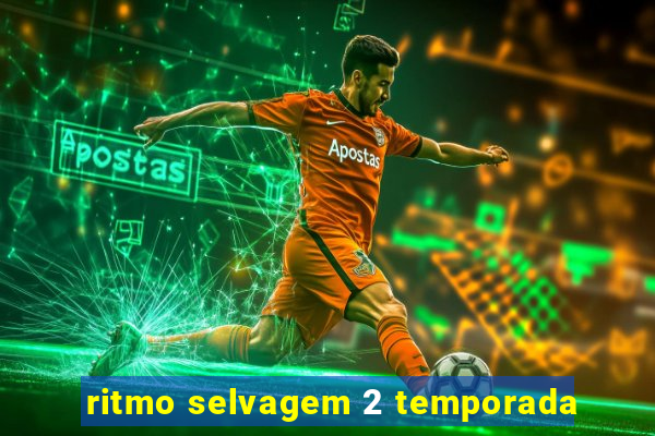 ritmo selvagem 2 temporada