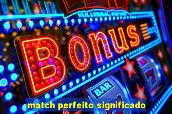 match perfeito significado