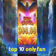 top 10 onlyfan