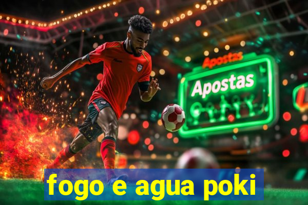 fogo e agua poki