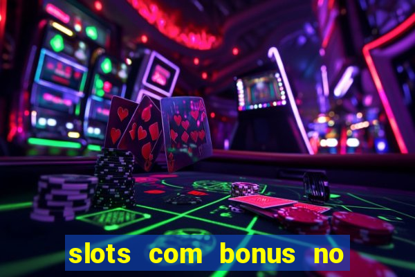 slots com bonus no cadastro e saque free