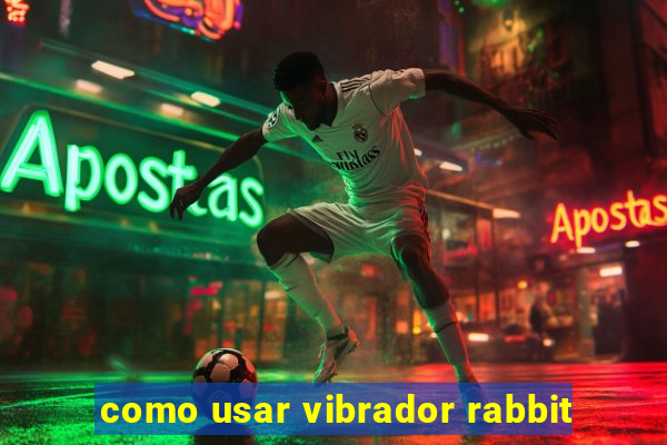 como usar vibrador rabbit