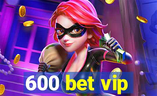 600 bet vip