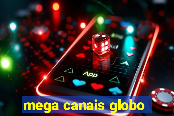 mega canais globo