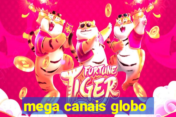 mega canais globo