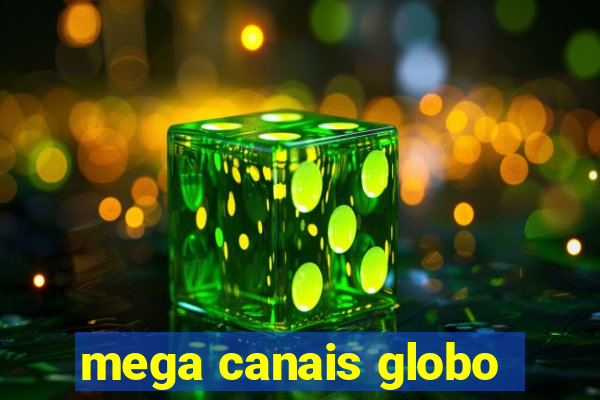 mega canais globo