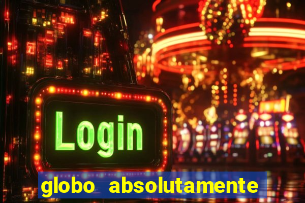 globo absolutamente tudo com