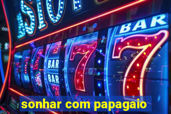 sonhar com papagaio