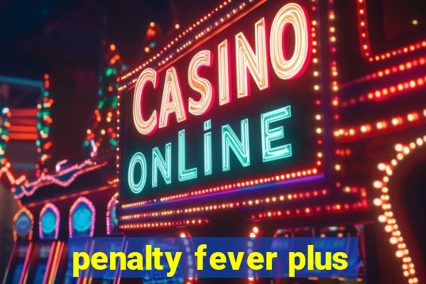 penalty fever plus