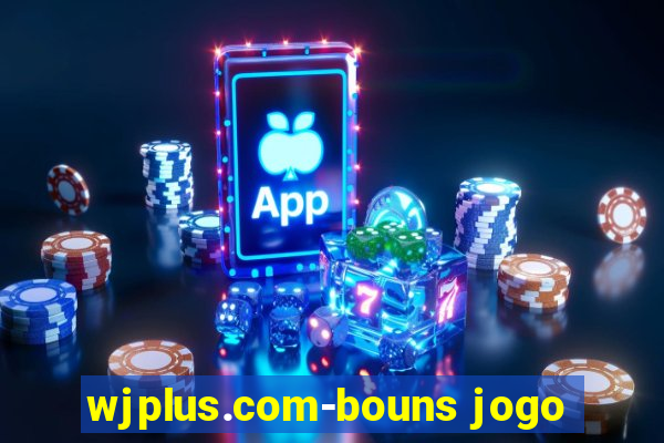 wjplus.com-bouns jogo