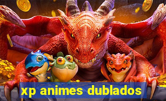 xp animes dublados