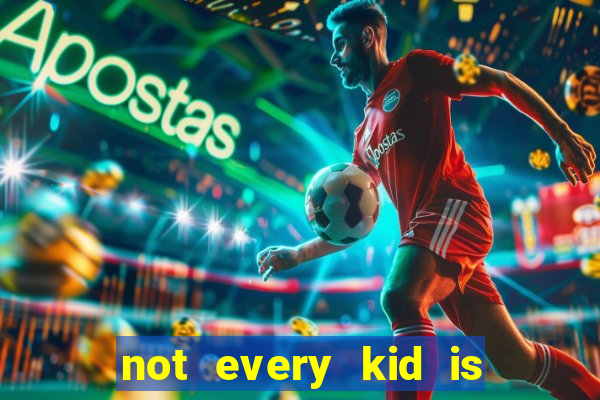 not every kid is a football or basketball star